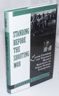 Standing Before the Shouting Mob; Lenoir Chambers and Virginia's Massive Resistance to Public...