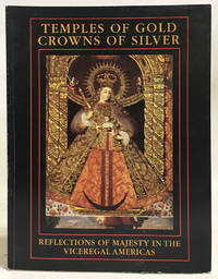 Temples of Gold, Crowns of Silver : Reflections of Majesty in the Viceregal Americas