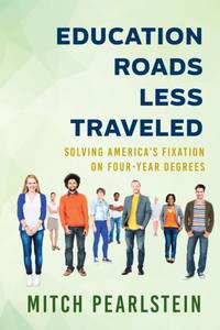 Education Roads Less Traveled : Solving America's Fixation on Four-Year Degrees