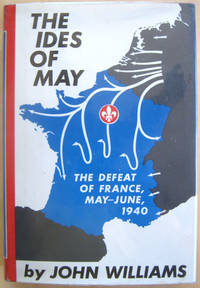 The Ides of May: The Defeat of France, May-June, 1940