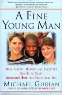 A Fine Young Man: What Parents, Mentors, and Educators Can Do to Shape Adolescent Boys into Exceptional Men by Michael Gurian - 1998-04-01