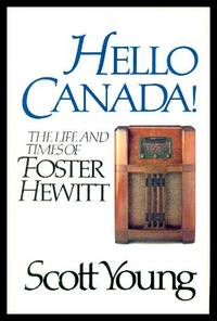 HELLO CANADA The Life and Times of Foster Hewitt