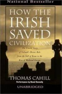 image of How the Irish Saved Civilization : The Untold Story of Ireland's Heroic Role from the Fall of Rome to the Rise of Medieval Europe
