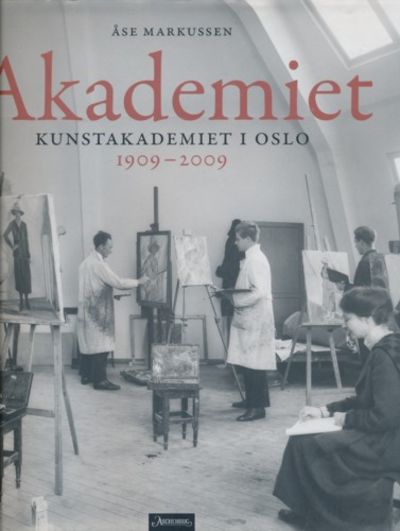 Akademiet. Kunstakademiet i Oslo 1909-2009