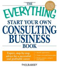 The Everything Start Your Own Consulting Business Book: Expert, step-by-step advice for a...