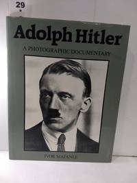 Adolf Hitler:: A Photographic Documentary by Ivor Matanle - 1983