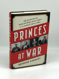 Princes At War The Bitter Battle Inside Britain?S Royal Family in the  Darkest Days of WWII