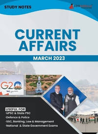 Study Notes for Current Affairs March 2023 - Useful for UPSC, State PSC, Defence, Police, SSC,...