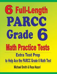 6 Full-Length PARCC Grade 6 Math Practice Tests : Extra Test Prep to Help Ace the PARCC Grade 6...
