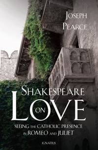 Shakespeare on Love : Seeing the Catholic Presence in Romeo and Juliet