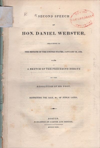 Second Speech of Hon. Daniel Webster, Delivered in the Senate of the United States, January 26, 1830. With A Sketch of the Preceding Debate on the Resolution of Mr. Foot, Respecting the Sale, &c, of Public Lands