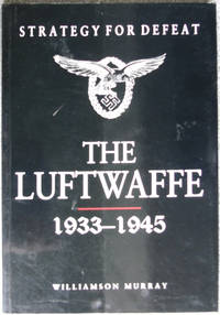 Strategy For Defeat: The Luftwaffe 1933-1945 by Murray, Williamson - 2003