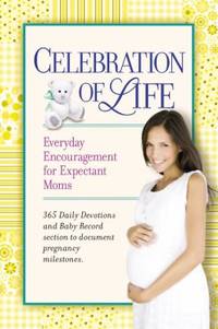 Celebration of Life : Everyday Encouragement for Expecting Moms