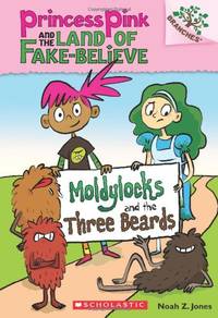 Moldylocks and the Three Beards: A Branches Book (Princess Pink and the Land of Fake-Believe #1): Volume 1 by Jones, Noah Z