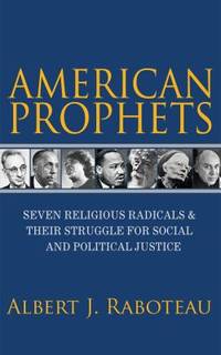 American Prophets : Seven Religious Radicals and Their Struggle for Social and Political Justice