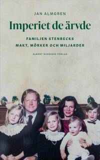 Imperiet de ärvde. Familjen Stenbecks makt, mörker och miljarder.