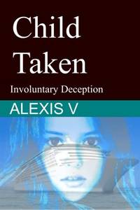 Child Taken: Involuntary Deception: Volume 2 (Engulfing Events) by V, Alexis