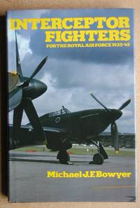 Interceptor Fighters for the Royal Air Force 1939-45. by Bowyer, Michael J. F - 1984