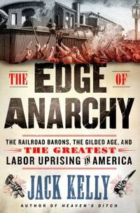 The Edge of Anarchy : The Railroad Barons, the Gilded Age, and the Greatest Labor Uprising in...