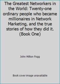 The Greatest Networkers in the World: Twenty-one ordinary people who became millionaires in...