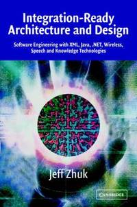 Integration-Ready Architecture and Design : Software Engineering with XML, Java, .NET, Wireless,...
