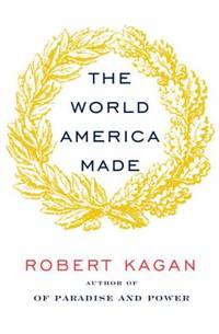 The World America Made by Robert Kagan - 2012