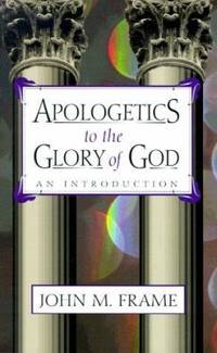 Apologetics to the Glory of God : An Introduction