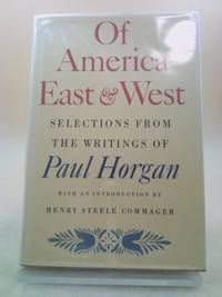 Of America East and West : Selections from the Writings of Paul Horgan by Paul Horgan - 1985