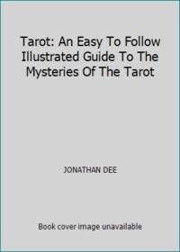 Tarot: An Easy To Follow Illustrated Guide To The Mysteries Of The Tarot