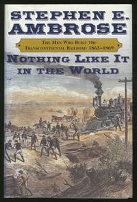 Nothing Like It in the World: The Men Who Built the Transcontinental Railroad, 1863-1869 by AMBROSE, Stephen E - 2000