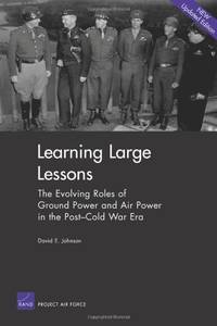 Learning Large Lessons: The Evolving Roles of Ground Power and Air Power in the Post-Cold War Era