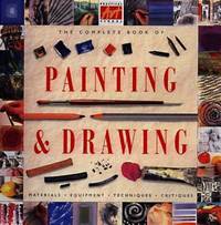 The Complete Book of Painting and Drawing : The Comprehensive Guide to Materials and Techniques...