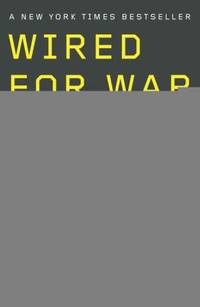 Wired for War : The Robotics Revolution and Conflict in the 21st Century