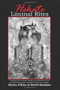 Hekate Liminal Rites: A Study of the Rituals, Magic and Symbols of the Torch-bearing triple...