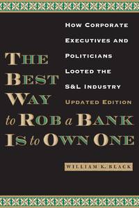 The Best Way to Rob a Bank is to Own One: How Corporate Executives and Politicians Looted the S&L...