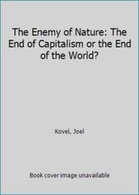 The Enemy of Nature: The End of Capitalism or the End of the World? by Kovel, Joel - 2007