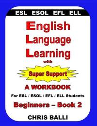English Language Learning with Super Support: Beginners - Book 2: A WORKBOOK For ESL / ESOL / EFL...