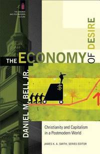 The Economy of Desire: Christianity and Capitalism in a Postmodern World by Bell, Daniel M., Jr - 2012