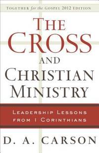The Cross and Christian Ministry : Leadership Lessons from 1 Corinthians