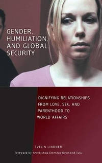 Gender, Humiliation, and Global Security: Dignifying Relationships from Love, Sex, and Parenthood...
