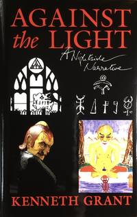 AGAINST the LIGHT : A Nightside Narrative by GRANT, KENNETH (author) : CROWLEY, ALEISTER (inspiration) - 2016