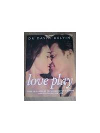 Love Play: Over 100 Foreplay Techniques for a Happy and Fulfilled Sex Life