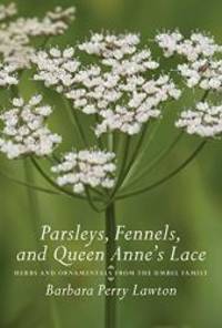 Parsleys, Fennels, and Queen Anne's Lace: Herbs and Ornamentals from the Umbel Family by Barbara Perry Lawton - 2007-09-02