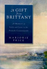 A Gift from Brittany, A Memoir of Love and Loss in the French Countryside