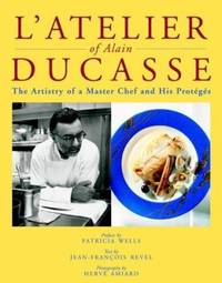 L&#039; Atelier of Alain Ducasse : The Artistry of a Master Chef and His Proteges by Jean-Francois Revel; Alain Ducasse; Herve Amiard; Patricia Wells - 2000