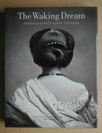 The Waking Dream: Photography's First Century. Selections from the Gilman Paper Company...