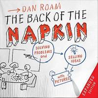 The Back of the Napkin: Solving Problems and Selling Ideas with Pictures