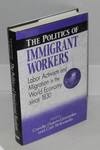 The politics of immigrant workers: labor activism and migration in the world economy since 1830. Foreword by David Brody