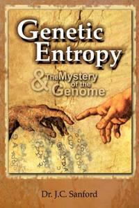 Genetic Entropy &amp; the Mystery of the Genome by Sanford, John C