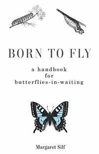 Born to Fly: A Handbook for Butterflies in Waiting